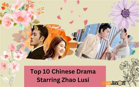 Top 10 Chinese Drama Starring Zhao Lusi .